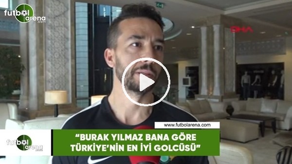 Bilal Kısa: "Burak Yılmaz bana göre Türkiye'nin en iyi golcüsü"