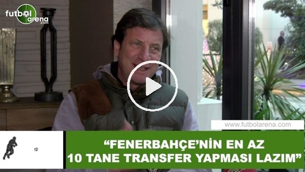 Kaya Çilingiroğlu: "Fenerbahçe'nin en az 10 transfer yapması lazım"