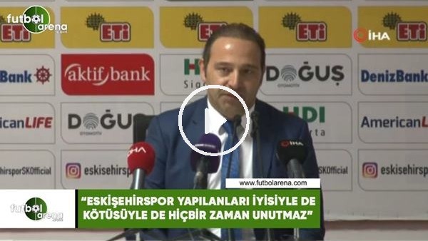 Fuat Çapa: "Eskişehirspor yapılanları iyisiyle de kötüsüyle de hiçbir zaman unutmaz"