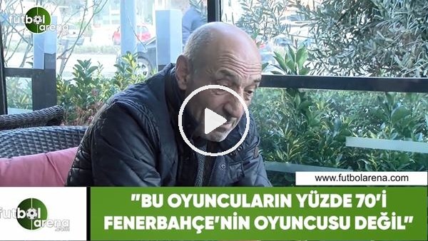 Ziya Doğan: "Bu oyuncuların yüzde 70'i Fenerbahçe'nin oyuncusu değil"