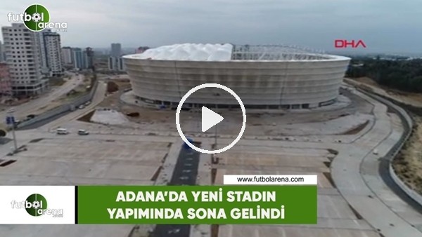 Adana'da yeni stadın yapımında sona gelindi