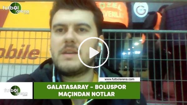 Galatasaray - Boluspor maçınan notlar