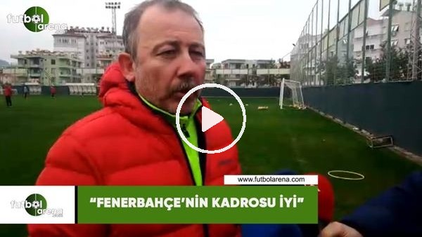 Sergen Yalçın: "Fenerbahçe'nin kadrosu iyi"