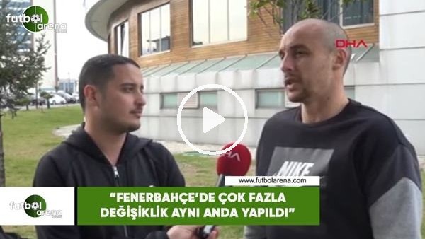 Aatıf Chahechouhe: "Fenerbahçe'de çok fazla değişiklik aynı anda yapıldı"