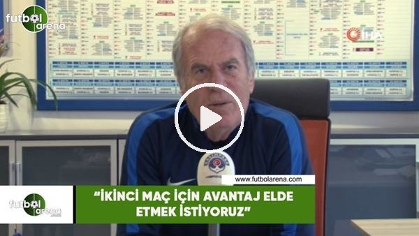 Mustafa Denizli: "İkinci maç için avantaj elde etmek istiyoruz"