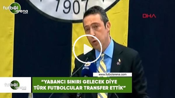 Ali Koç: "Yabancı sınırı gelecek diye Türk futbolcular transfer ettik"
