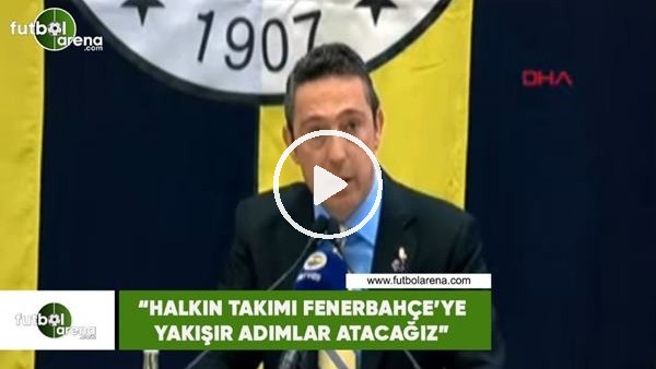 Ali Koç: "Halkın takımı Fenerbahçe'ye yakışır adımlar atacağız"