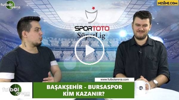 Başakşehir - Bursaspor maçını kim kazanır?