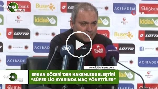 Erkan Sözeri'den hakemlere eleştiri! "Süper Lig ayarında maç yönettiler"