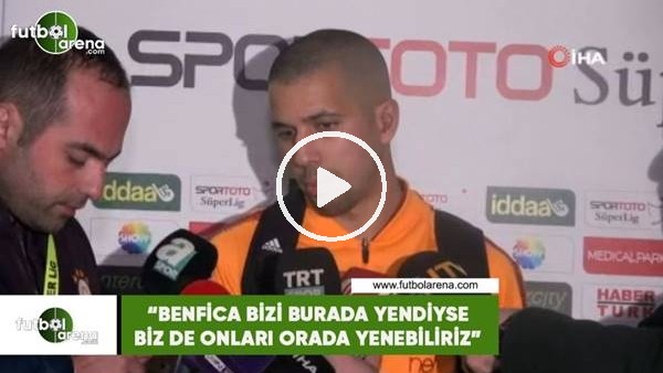 Feghouli: "Benfica bizi burada yendiyse biz de onları orada yenebiliriz"