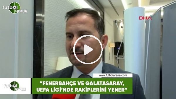 Ergün Penbe: "Fenerbahçe ve Galatasaray, UEFA Ligi'nde rakiplerini yener"