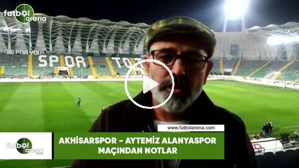 Akhisarspor - Aytemiz Alanyaspor maçından notlar