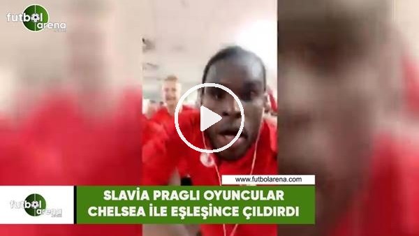 Slavia Praglı oyuncular Chelsea ile eşleşince çıldırdı