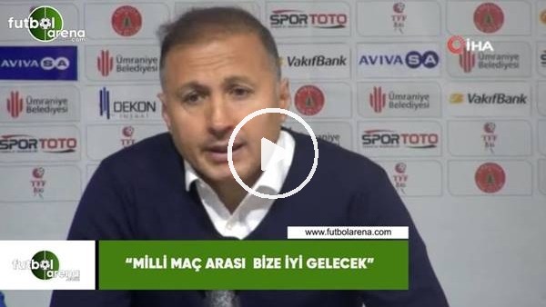 Ahmet Taşyürek: "Milli maç arası bize iyi gelecek"
