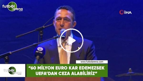 Ali Koç: "60 milyon Euro kar edemezsek UEFA'dan ceza alabiliriz"