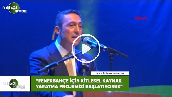 Ali Koç: "Fenerbahçe için kitlesel kaynak yaratma projemizi başlatıyoruz"