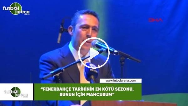 Ali Koç: "Fenerbahçe tarihinin en kötü sezonu, bunun için mahcubum"