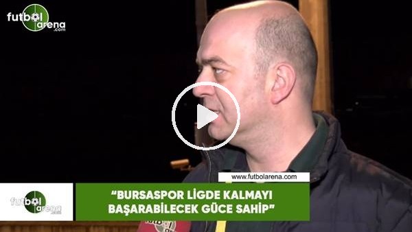 Çağdaş Sevinç: "Bursaspor ligde kalmayı başarabielcek güce sahip"