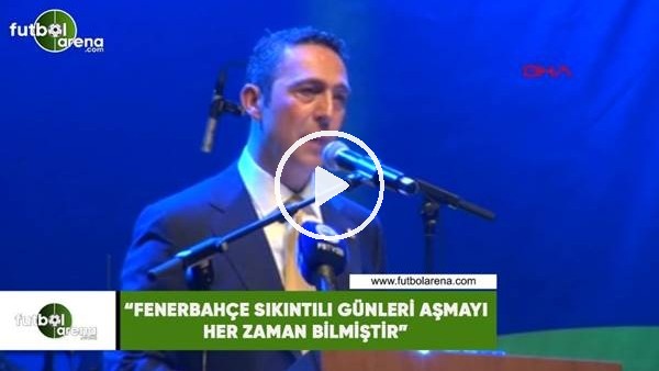 Ali Koç: "Fenerbahçe sıkıntı günleri aşmayı her zaman bilmiştir"