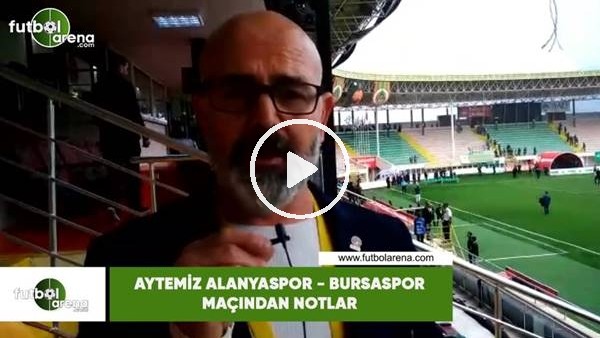 Aytemiz Alanyaspor - Bursaspor maçından notlar