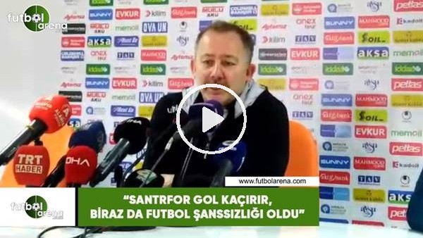 Sergen Yalçın: "Santrfor gol kaçırır, biraz da futbol şanssızlığı oldu"