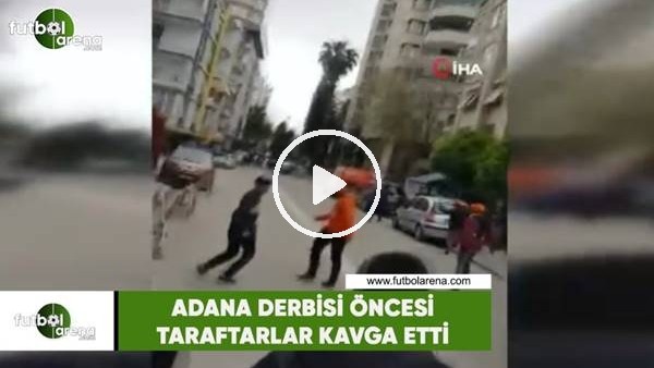 Adana derbisi öncesi taraftarlar kavga etti