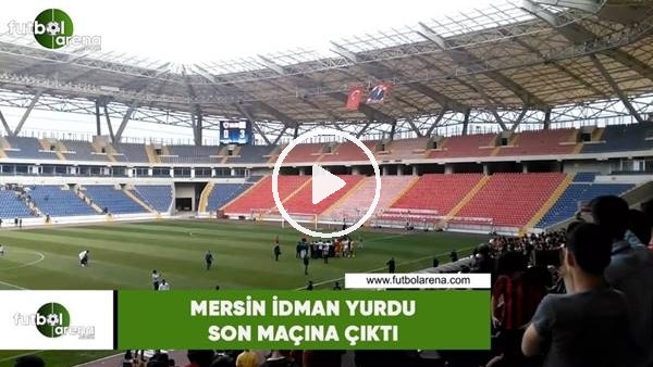 Mersin İdman Yurdu son maçına çıktı