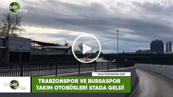 Trabzonspor ve Bursaspor takım otobüsleri stada geldi