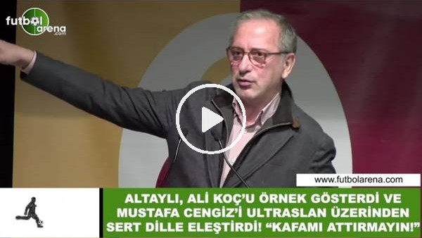 Fatih Altaylı, Ali Koç'u örnek gösterdi ve Mustafa Cengiz'i Ultraslan üzerinden eleştirdi