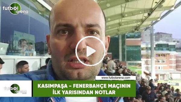 Kasımpaşa - Fenerbahçe maçının ilk yarısından notlar