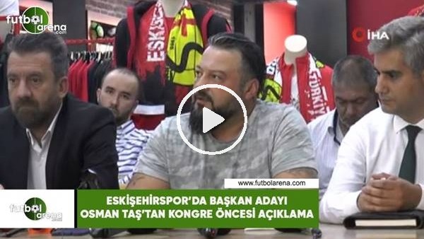 Eskişehirspor'da başkan adayı Osman Taş'tan kongre öncesi açıklama