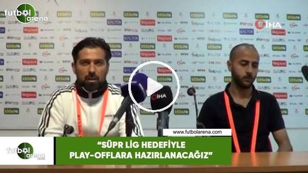 İlhan Palut: "Süper lig hedefiyle play-offlara hazırlanacağız"