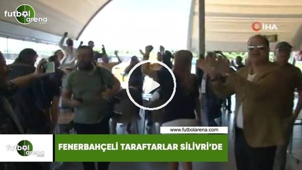Fenerbahçeli taraftarlar Silivri'de