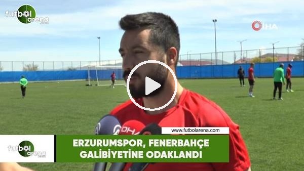 Erzurumspor, Fenerbahçe galibiyetine odaklandı