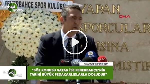 Ali Koç: "Söz konusu vatan ise Fenerbahçe'nin tarihi büyük fedakarlıklarla doludur"