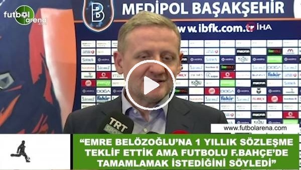 Göksel Gümüşdağ: "Emre Belözoğlu futbolu Fenerbahçe'de tamamlamak istediğini söyledi"