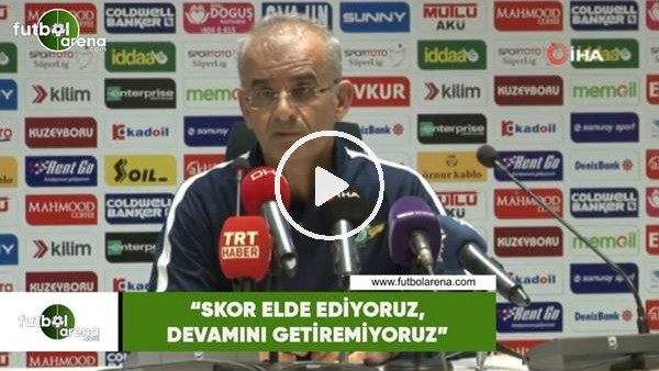Ercan Kahyaoğlu: "Skor elde ediyoruz, devamını getiremiyoruz"