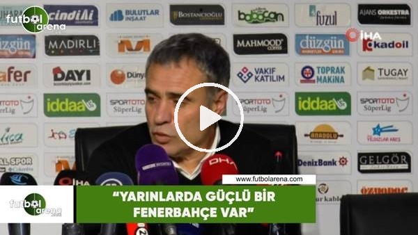 Ersun Yanal: "Yarınlarda güçlü bir Fenerbahçe var"