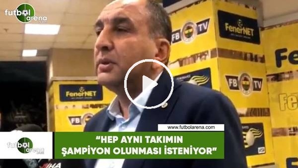 Semih Özsoy: "Hep aynı takımın şampiyon olunması isteniyor"