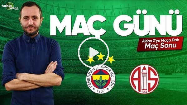 MAÇ GÜNÜ | Fenerbahçe-Antalyaspor (26.5.2019) (Maç sonu)