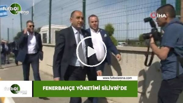 Fenerbahçe yönetimi Silivri'de