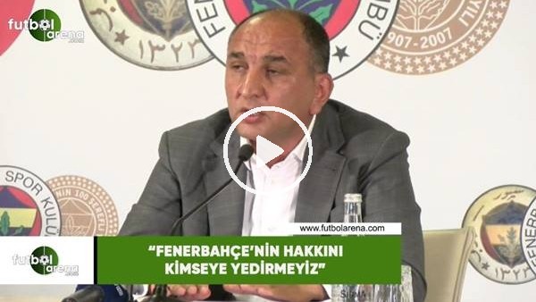 Semih Özsoy: "Fenerbahçe'nin hakkını kimseye yedirmeyiz"