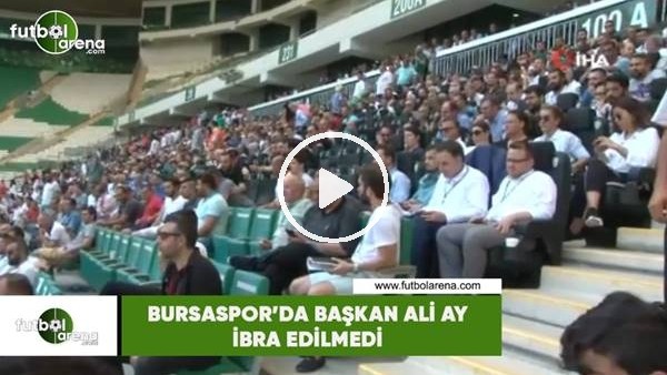 Bursaspor'da başkan Ali Ay ibra edilmedi