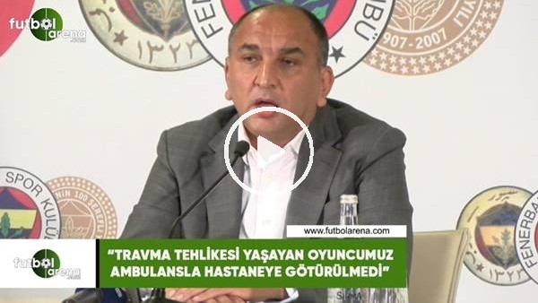 Semih Özsoy: "Travma tehlikesi yaşayan oyuncumuz ambulansla hastaneye götürülmedi"