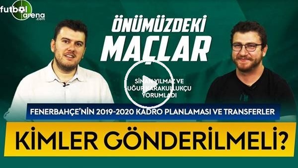 ÖNÜMÜZDEKİ MAÇLAR #21 | Uğur Karakullukçu, Fenerbahçe'nin Transferlerini Ve Gelecek Sezonu Yorumladı