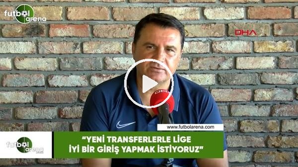 Mustafa Kaplan: "Yeni transferlerle lige iyi bir giriş yapmak istiyoruz"