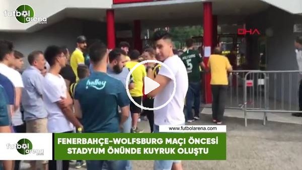 Fenerbahçe - Wolfsburg maçı öncesi stadyum önünde kuyruk oluştu