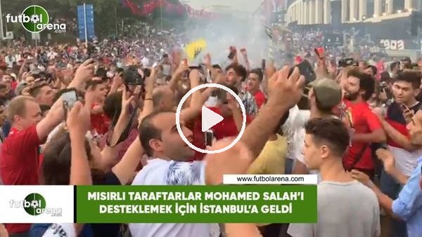 Mısırlı taraftarlar Mohamed Salah'ı desteklemek için İstanbul'a geldi