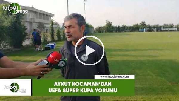 Aykut Kocaman'dan UEFA Süper Kupa yorumu