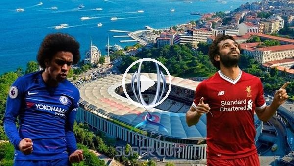 MAÇ GÜNÜ | Liverpool - Chelsea (14 Ağustos 2019)